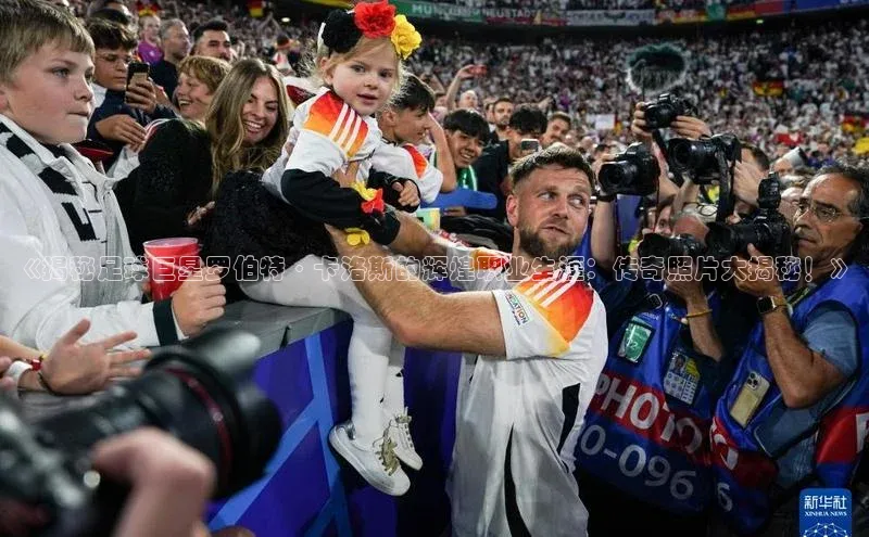 WilliamHill官方网站百度网盘企业版《揭秘足球巨星罗伯特·卡洛斯的辉煌职业生涯：传奇照片大揭秘！》