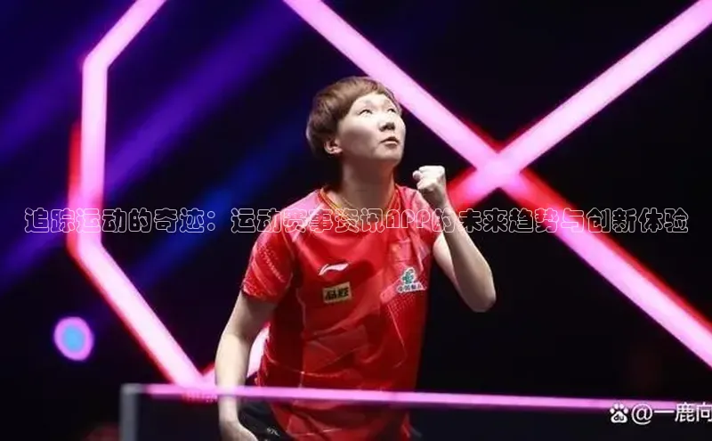 追踪运动的奇迹：运动赛事资讯APP的未来趋势与创新体验