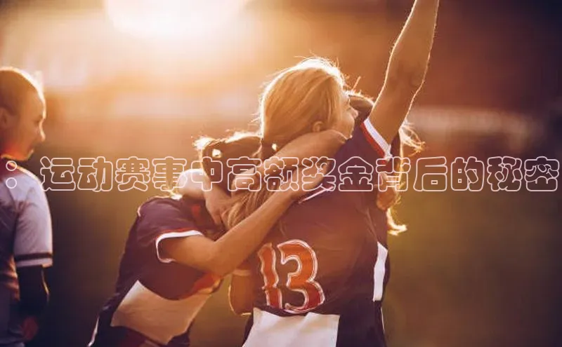 ：运动赛事中高额奖金背后的秘密