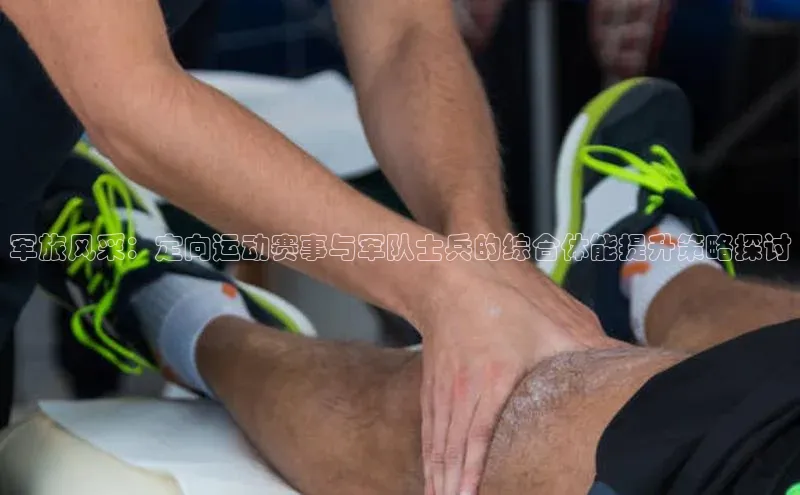 军旅风采：定向运动赛事与军队士兵的综合体能提升策略探讨