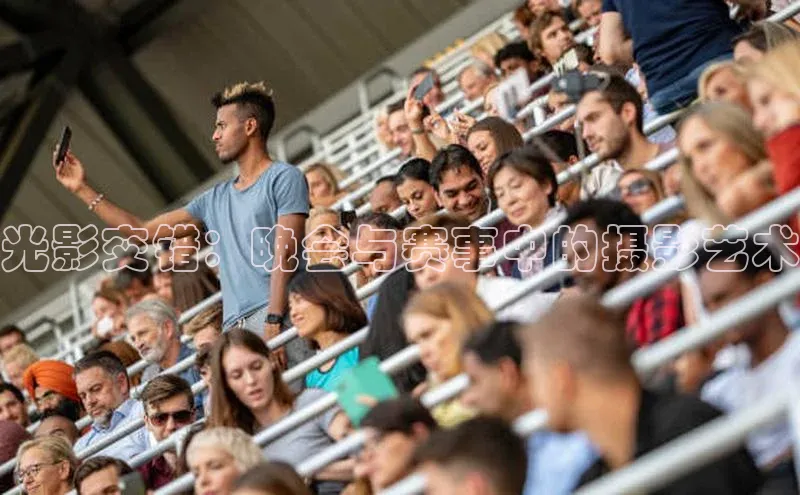 光影交错：晚会与赛事中的摄影艺术