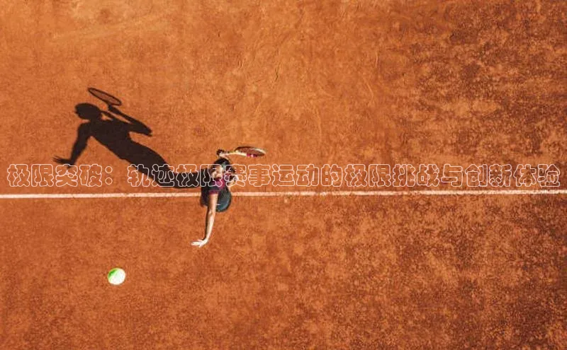 极限突破：轨迹极限赛事运动的极限挑战与创新体验