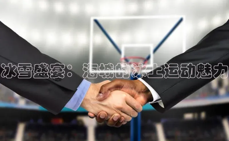 冰雪盛宴：海城的冰上运动魅力