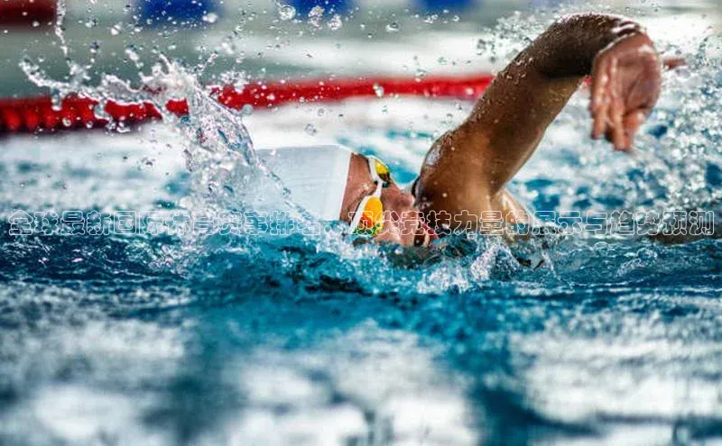 全球最新国际体育赛事排名：顶尖竞技力量的展示与趋势预测