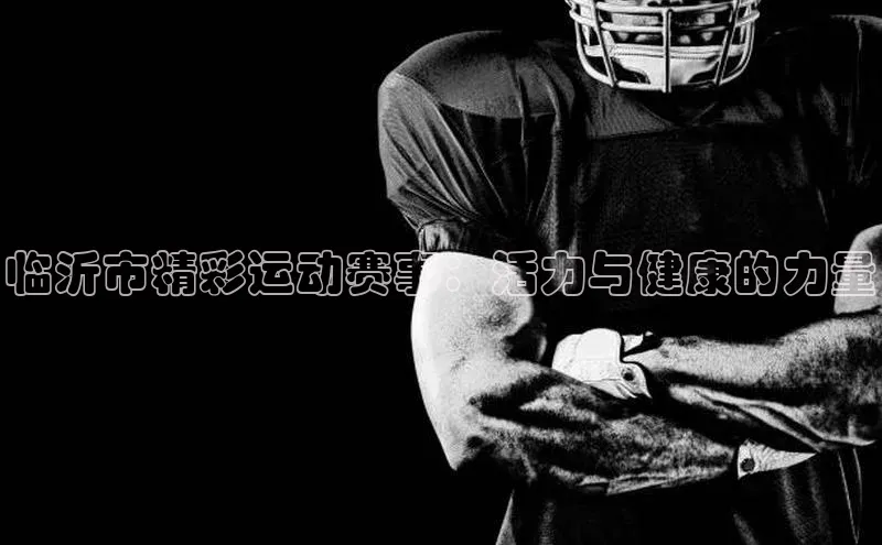 临沂市精彩运动赛事：活力与健康的力量