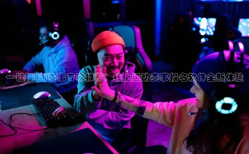 一键报名|赛事专家推荐：线上运动赛事报名软件全新体验