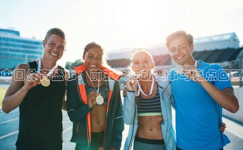 中国体育盛事：前五大运动赛事与亮点回顾