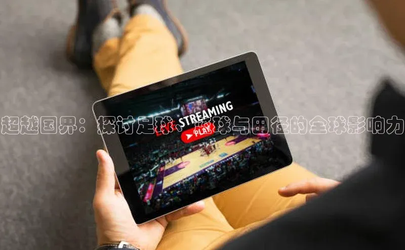 超越国界：探讨足球、篮球与田径的全球影响力