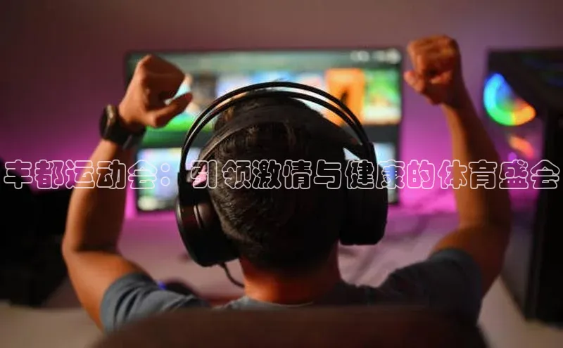 丰都运动会：引领激情与健康的体育盛会