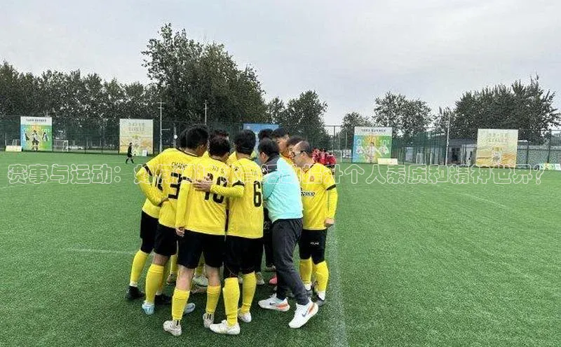 赛事与运动：如何通过体育活动提升个人素质和精神世界？